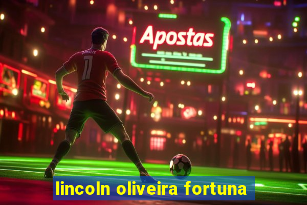 lincoln oliveira fortuna